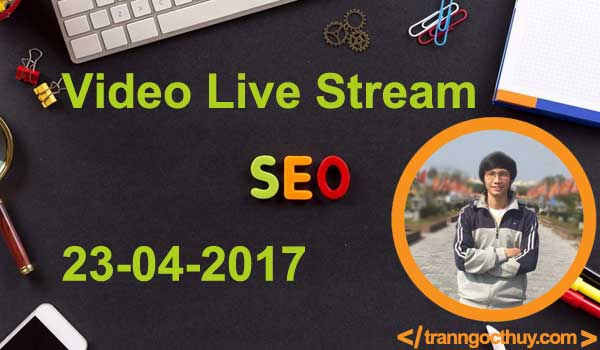 (23-04-2017) Video Live Stream hỏi đáp SEO - Trần Ngọc Thùy
